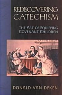 [중고] Rediscovering Catechism: The Art of Equipping Covenant Children (Paperback)
