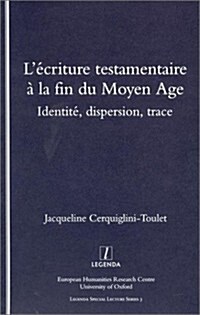 LEcriture Testamentaire a la fin du Moyen Age : Identite, Dispersion, Trace (Paperback)