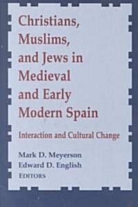 Christians, Muslims, and Jews in Medieval and Early Modern Spain: Interactionand Cultural Change (Paperback)