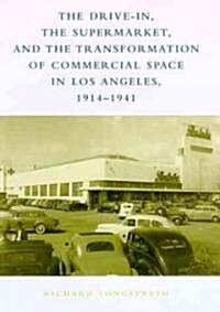 The Drive-In, the Supermarket, and the Transformation of Commercial Space in Los Angeles, 1914-1941 (Paperback)