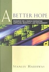 A Better Hope: Resources for a Church Confronting Capitalism, Democracy, and Postmodernity (Paperback)