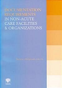 Documentation Requirements in Non-Acute Care Facilities & Organizations (Paperback)