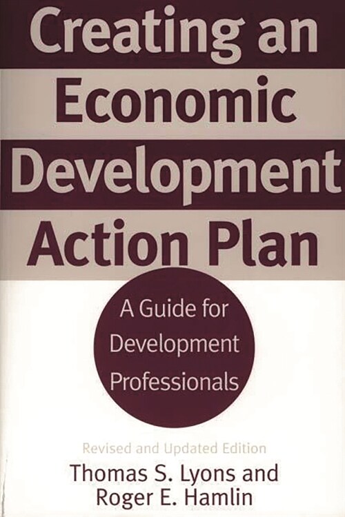 Creating an Economic Development Action Plan: A Guide for Development Professionals Revised and Updated Edition (Paperback, Rev and Updated)
