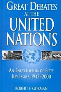 Great Debates at the United Nations: An Encyclopedia of Fifty Key Issues, 1945-2000 (Hardcover)
