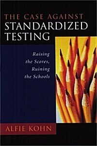 The Case Against Standardized Testing: Raising the Scores, Ruining the Schools (Paperback)