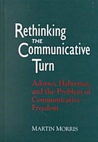 Rethinking the Communicative Turn: Adorno, Habermas, and the Problem of Communicative Freedom (Hardcover)