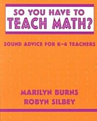 So You Have to Teach Math? Sound Advice for K-6 Teachers: Sound Advice for K-6 Teachers (Paperback)