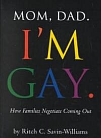 Mom, Dad, Im Gay: How Families Negotiate Coming Out (Hardcover)