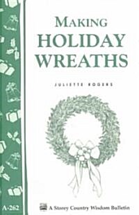 Making Holiday Wreaths: Storeys Country Wisdom Bulletin A-262 (Paperback)