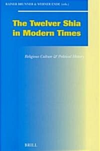 The Twelver Shia in Modern Times: Religious Culture & Political History (Hardcover)