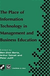 The Place of Information Technology in Management and Business Education : TC3 WG3.4 International Conference on the Place of Information Technology i (Hardcover, 1997 ed.)