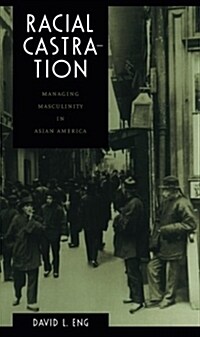 Racial Castration: Managing Masculinity in Asian America (Paperback)