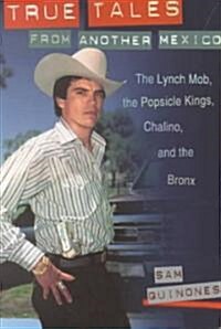 True Tales from Another Mexico: The Lynch Mob, the Popsicle Kings, Chalino, and the Bronx (Paperback)
