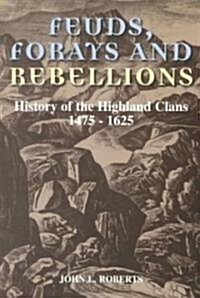 Feuds, Forays and Rebellions : History of the Highland Clans 1475-1625 (Paperback)