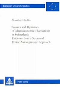 Sources & Dynamics of Macroeconomic Fluctuations in Switzerland: Evidence from a Structural Vector Autogressive Approach (Paperback)