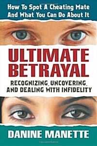 Ultimate Betrayal: Recognizing, Uncovering, and Dealing with Infidelity (Paperback)