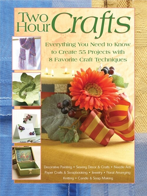 Two Hour Crafts: Everything You Need to Know to Create 55 Projects with 8 Favorite Craft Techniques (Paperback)