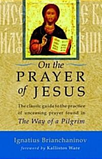 On the Prayer of Jesus: The Classic Guide to the Practice of Unceasing Prayer Found in the Way of a Pilgrim (Paperback)