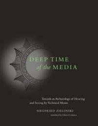 Deep time of the media : toward an archaeology of hearing and seeing by technical means