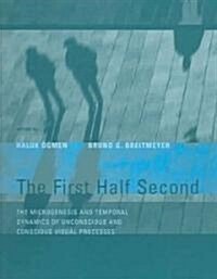 The First Half Second: The Microgenesis and Temporal Dynamics of Unconscious and Conscious Visual Processes (Paperback)