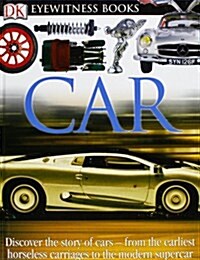 DK Eyewitness Books: Car: Discover the Story of Cars--From the Earliest Horseless Carriages to the Modern S (Hardcover, Revised)