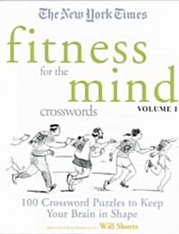 The New York Times Fitness for the Mind Crosswords Volume 1: 100 Crossword Puzzles to Keep Your Brain in Shape (Paperback)