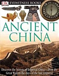 DK Eyewitness Books: Ancient China: Discover the History of Imperial China--From the Great Wall to the Days of the La (Hardcover, Revised)