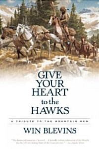 Give Your Heart to the Hawks: A Tribute to the Mountain Men (Paperback)