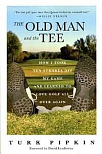 The Old Man and the Tee: How I Took Ten Strokes Off My Game and Learned to Love Golf All Over Again (Paperback)