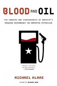 Blood and Oil: The Dangers and Consequences of Americas Growing Dependency on Imported Petroleum (Paperback)