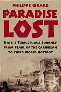 Paradise Lost: Haitis Tumultuous Journey from Pearl of the Caribbean to Third World Hotspot (Hardcover, 2005)