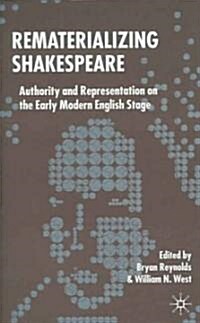 Rematerializing Shakespeare: Authority and Representation on the Early Modern English Stage (Hardcover)