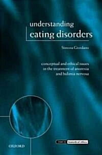 Understanding Eating Disorders : Conceptual and Ethical Issues in the Treatment of Anorexia and Bulimia Nervosa (Hardcover)