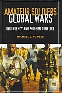 Amateur Soldiers, Global Wars: Insurgency and Modern Conflict (Hardcover)