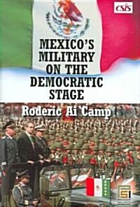 Mexicos Military on the Democratic Stage (Hardcover)