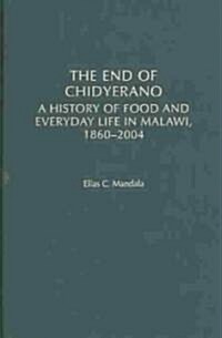 The End of Chidyerano: A History of Food and Everyday Life in Malawi, 1860-2004 (Hardcover)