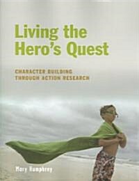 Living the Heros Quest: Character Building Through Action Research (Paperback)