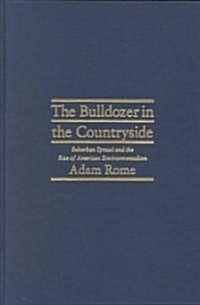 The Bulldozer in the Countryside : Suburban Sprawl and the Rise of American Environmentalism (Hardcover)