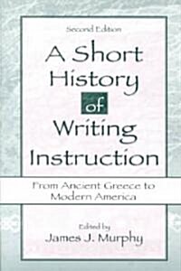 A Short History of Writing Instruction: From Ancient Greece to Modern America (Paperback, 2, Revised)