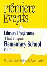 Premiere Events: Library Programs That Inspire Elementary School Patrons (Paperback)