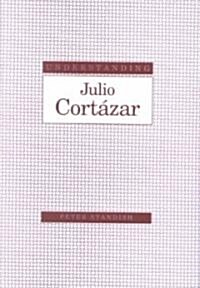Understanding Julio Cortazar (Hardcover)