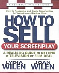How to Sell Your Screenplay: A Realistic Guide to Getting a Television or Film Deal (Paperback)