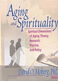 Aging and Spirituality: Spiritual Dimensions of Aging Theory, Research, Practice, and Policy (Paperback)