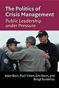 The Politics of Crisis Management : Public Leadership Under Pressure (Paperback)