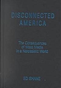 Disconnected America: The Future of Mass Media in a Narcissistic Society : The Future of Mass Media in a Narcissistic Society (Hardcover)