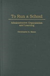 To Run a School: Administrative Organization and Learning (Hardcover)