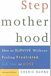 Stepmotherhood: How to Survive Without Feeling Frustrated, Left Out, or Wicked (Paperback, Revised)