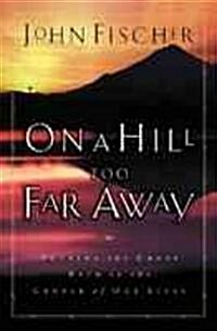 On a Hill Too Far Away: Putting the Cross Back in the Center of Our Lives (Paperback)