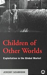 Children of Other Worlds : Exploitation in the Global Market (Paperback)