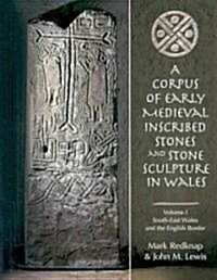 A Corpus of Early Medieval Inscribed Stones and Stone Sculpture in Wales: v.1 : Glamorgan, Brecknockshire, Monmouthshire, Radnorshire and Geographical (Hardcover)